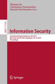 Title: Information Security: 22nd International Conference, ISC 2019, New York City, NY, USA, September 16-18, 2019, Proceedings, Author: Zhiqiang Lin
