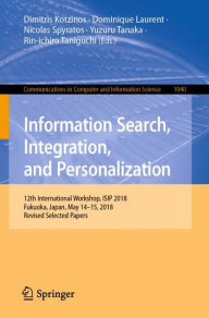 Title: Information Search, Integration, and Personalization: 12th International Workshop, ISIP 2018, Fukuoka, Japan, May 14-15, 2018, Revised Selected Papers, Author: Dimitris Kotzinos