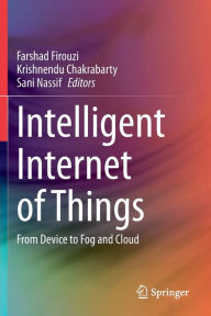 Title: Intelligent Internet of Things: From Device to Fog and Cloud, Author: Farshad Firouzi