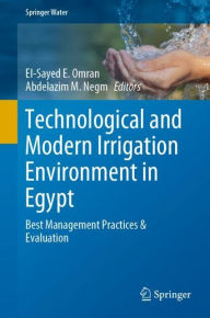 Title: Technological and Modern Irrigation Environment in Egypt: Best Management Practices & Evaluation, Author: El-Sayed E. Omran