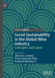 Title: Social Sustainability in the Global Wine Industry: Concepts and Cases, Author: Sharon L. Forbes