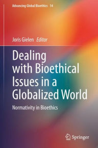 Title: Dealing with Bioethical Issues in a Globalized World: Normativity in Bioethics, Author: Joris Gielen