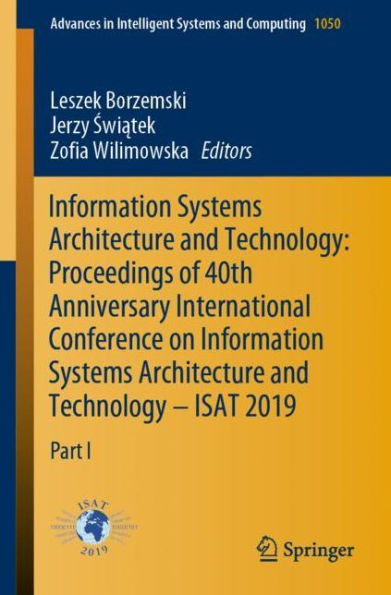 Information Systems Architecture and Technology: Proceedings of 40th Anniversary International Conference on Information Systems Architecture and Technology - ISAT 2019: Part I