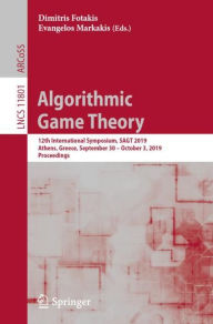 Title: Algorithmic Game Theory: 12th International Symposium, SAGT 2019, Athens, Greece, September 30 - October 3, 2019, Proceedings, Author: Dimitris Fotakis