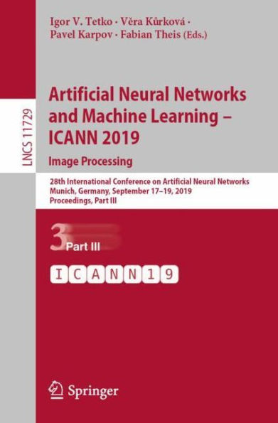 Artificial Neural Networks and Machine Learning - ICANN 2019: Image Processing: 28th International Conference on Artificial Neural Networks, Munich, Germany, September 17-19, 2019, Proceedings, Part III