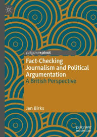 Title: Fact-Checking Journalism and Political Argumentation: A British Perspective, Author: Jen Birks