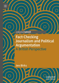 Title: Fact-Checking Journalism and Political Argumentation: A British Perspective, Author: Jen Birks