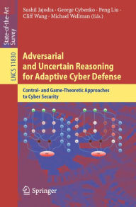 Title: Adversarial and Uncertain Reasoning for Adaptive Cyber Defense: Control- and Game-Theoretic Approaches to Cyber Security, Author: Sushil Jajodia