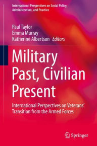 Title: Military Past, Civilian Present: International Perspectives on Veterans' Transition from the Armed Forces, Author: Paul Taylor