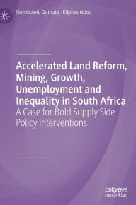 Title: Accelerated Land Reform, Mining, Growth, Unemployment and Inequality in South Africa: A Case for Bold Supply Side Policy Interventions, Author: Nombulelo Gumata