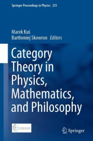 Title: Category Theory in Physics, Mathematics, and Philosophy, Author: Marek Kus