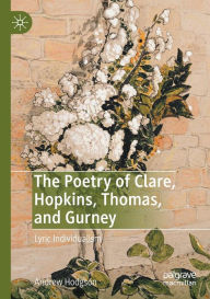 Title: The Poetry of Clare, Hopkins, Thomas, and Gurney: Lyric Individualism, Author: Andrew Hodgson