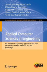 Title: Applied Computer Sciences in Engineering: 6th Workshop on Engineering Applications, WEA 2019, Santa Marta, Colombia, October 16-18, 2019, Proceedings, Author: Juan Carlos Figueroa-Garcïa