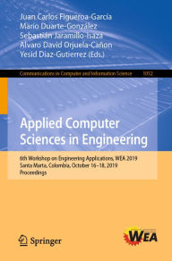 Title: Applied Computer Sciences in Engineering: 6th Workshop on Engineering Applications, WEA 2019, Santa Marta, Colombia, October 16-18, 2019, Proceedings, Author: Juan Carlos Figueroa-García