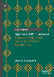 Title: Japanese LGBT Diasporas: Gender, Immigration Policy and Diverse Experiences, Author: Masami Tamagawa