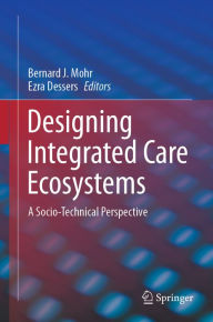 Title: Designing Integrated Care Ecosystems: A Socio-Technical Perspective, Author: Bernard J. Mohr