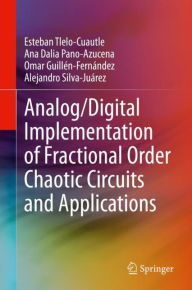 Title: Analog/Digital Implementation of Fractional Order Chaotic Circuits and Applications, Author: Esteban Tlelo-Cuautle