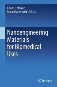 Title: Nanoengineering Materials for Biomedical Uses, Author: Emilio I. Alarcon