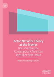 Title: Actor-Network Theory at the Movies: Reassembling the Contemporary American Teen Film With Latour, Author: Björn Sonnenberg-Schrank