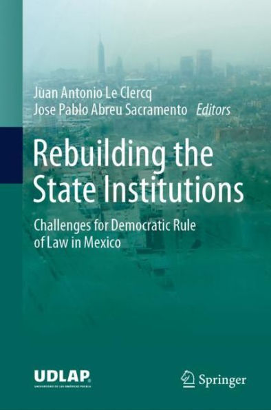 Rebuilding the State Institutions: Challenges for Democratic Rule of Law in Mexico