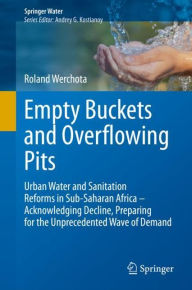 Title: Empty Buckets and Overflowing Pits: Urban Water and Sanitation Reforms in Sub-Saharan Africa - Acknowledging Decline, Preparing for the Unprecedented Wave of Demand, Author: Roland Werchota