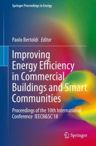 Title: Improving Energy Efficiency in Commercial Buildings and Smart Communities: Proceedings of the 10th International Conference IEECB&SC'18, Author: Paolo Bertoldi