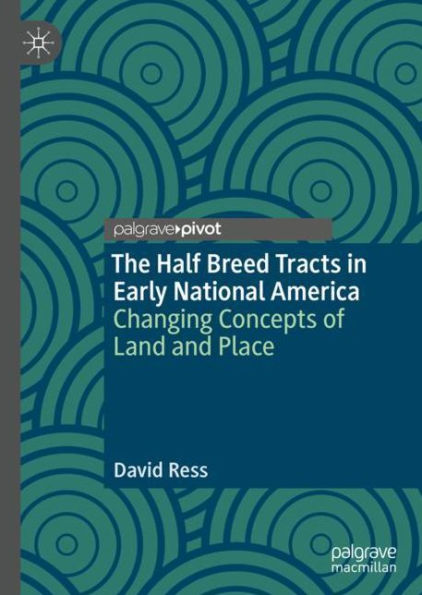 The Half Breed Tracts Early National America: Changing Concepts of Land and Place