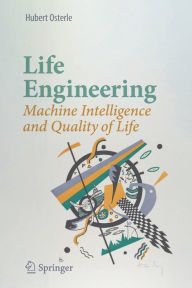 Title: Life Engineering: Machine Intelligence and Quality of Life, Author: Hubert Osterle