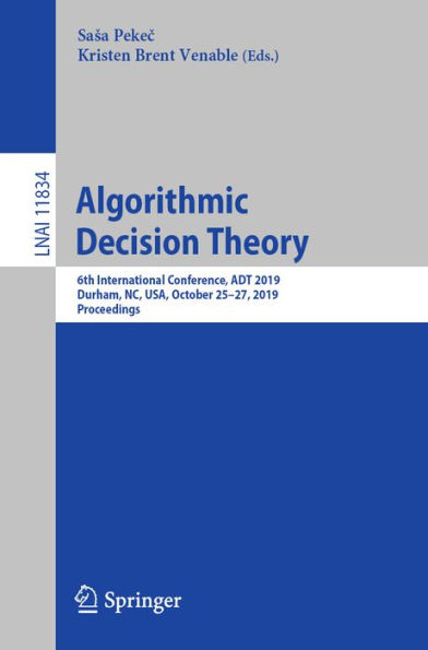Algorithmic Decision Theory: 6th International Conference, ADT 2019, Durham, NC, USA, October 25-27, 2019, Proceedings