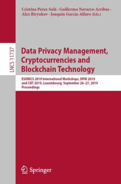 Data Privacy Management, Cryptocurrencies and Blockchain Technology: ESORICS 2019 International Workshops, DPM 2019 and CBT 2019, Luxembourg, September 26-27, 2019, Proceedings