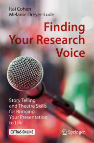 Title: Finding Your Research Voice: Story Telling and Theatre Skills for Bringing Your Presentation to Life, Author: Itai Cohen