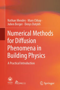 Title: Numerical Methods for Diffusion Phenomena in Building Physics: A Practical Introduction, Author: Nathan Mendes