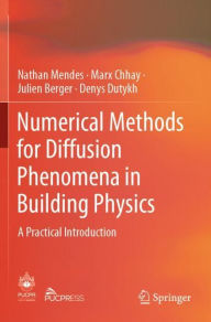 Title: Numerical Methods for Diffusion Phenomena in Building Physics: A Practical Introduction, Author: Nathan Mendes