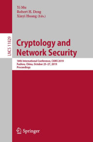 Title: Cryptology and Network Security: 18th International Conference, CANS 2019, Fuzhou, China, October 25-27, 2019, Proceedings, Author: Yi Mu