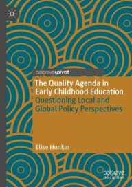 Title: The Quality Agenda in Early Childhood Education: Questioning Local and Global Policy Perspectives, Author: Elise Hunkin