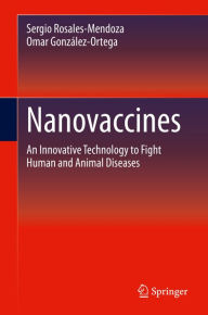 Title: Nanovaccines: An Innovative Technology to Fight Human and Animal Diseases, Author: Sergio Rosales-Mendoza