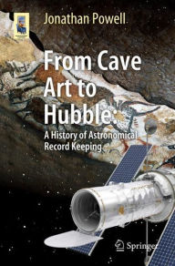 Title: From Cave Art to Hubble: A History of Astronomical Record Keeping, Author: Jonathan Powell