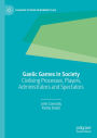 Gaelic Games in Society: Civilising Processes, Players, Administrators and Spectators