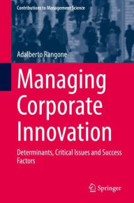 Title: Managing Corporate Innovation: Determinants, Critical Issues and Success Factors, Author: Adalberto Rangone