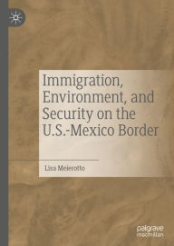 Title: Immigration, Environment, and Security on the U.S.-Mexico Border, Author: Lisa Meierotto