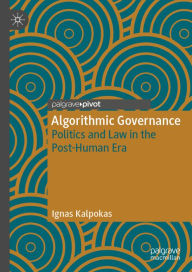 Title: Algorithmic Governance: Politics and Law in the Post-Human Era, Author: Ignas Kalpokas