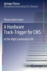 Title: A Hardware Track-Trigger for CMS: at the High Luminosity LHC, Author: Thomas Owen James