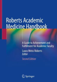 Title: Roberts Academic Medicine Handbook: A Guide to Achievement and Fulfillment for Academic Faculty / Edition 2, Author: Laura Weiss Roberts