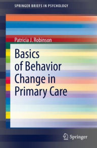 Title: Basics of Behavior Change in Primary Care, Author: Patricia J. Robinson