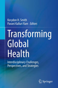 Title: Transforming Global Health: Interdisciplinary Challenges, Perspectives, and Strategies, Author: Korydon H. Smith