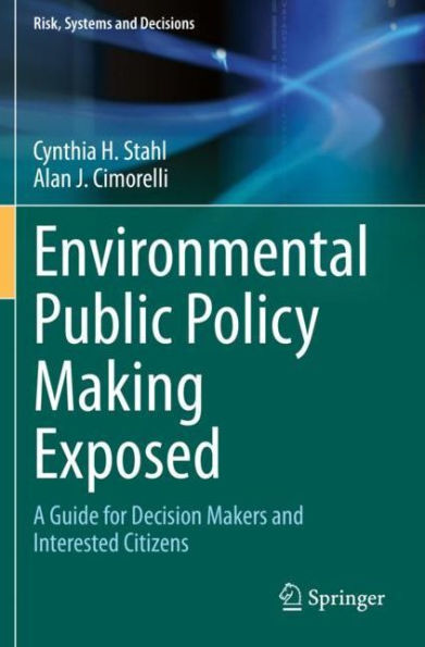 Environmental Public Policy Making Exposed: A Guide for Decision Makers and Interested Citizens