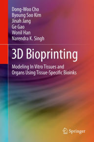 Title: 3D Bioprinting: Modeling In Vitro Tissues and Organs Using Tissue-Specific Bioinks, Author: Dong-Woo Cho