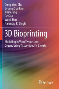 Title: 3D Bioprinting: Modeling In Vitro Tissues and Organs Using Tissue-Specific Bioinks, Author: Dong-Woo Cho