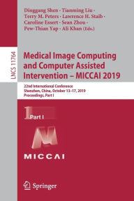 Title: Medical Image Computing and Computer Assisted Intervention - MICCAI 2019: 22nd International Conference, Shenzhen, China, October 13-17, 2019, Proceedings, Part I, Author: Dinggang Shen