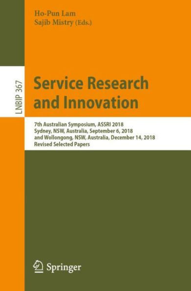 Service Research and Innovation: 7th Australian Symposium, ASSRI 2018, Sydney, NSW, Australia, September 6, 2018, and Wollongong, NSW, Australia, December 14, 2018, Revised Selected Papers